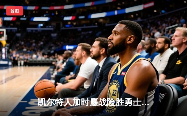 凯尔特人加时鏖战险胜勇士，塔图姆44分创赛季新高